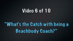 WHAT'S THE CATCH WITH BEING A BEACHBODY COACH